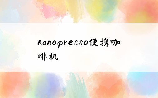 nanopresso便携咖啡机
