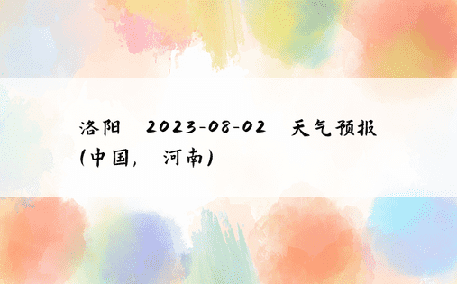 洛阳 2023-08-02 天气预报 (中国, 河南) 