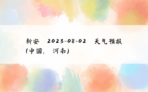 新安 2023-08-02 天气预报 (中国, 河南) 